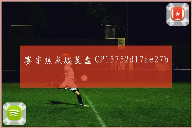 赛季焦点战复盘 CP15752d17ae27b