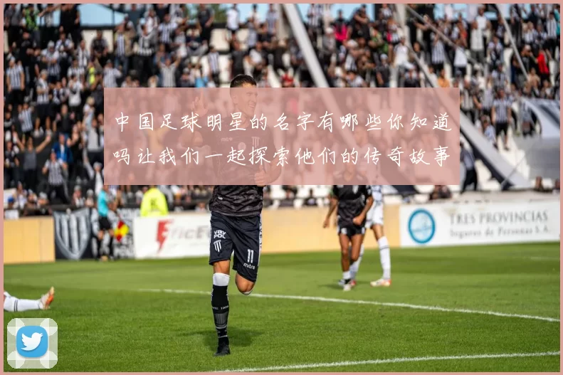 中国足球明星的名字有哪些你知道吗让我们一起探索他们的传奇故事