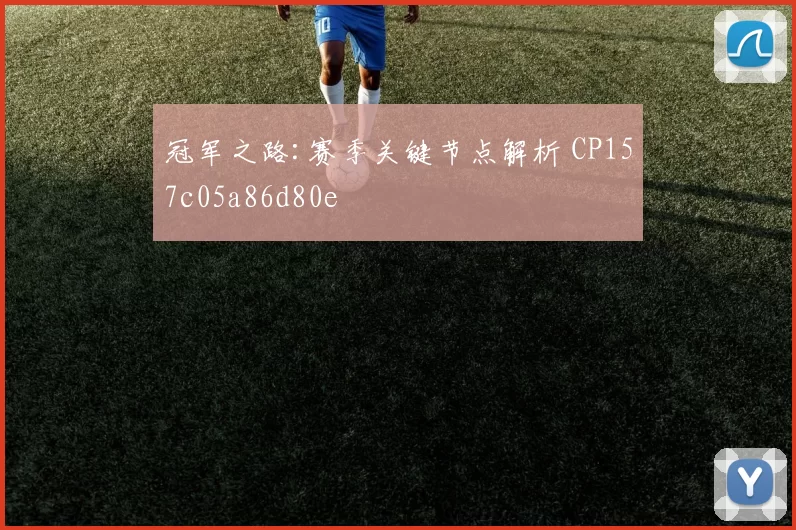 冠军之路:赛季关键节点解析 CP157c05a86d80e