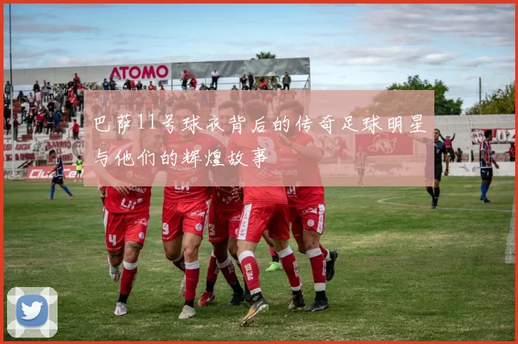 巴萨11号球衣背后的传奇足球明星与他们的辉煌故事
