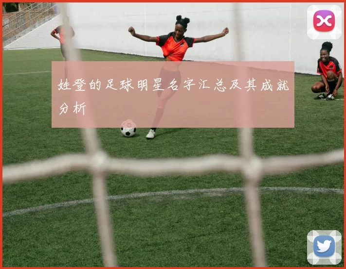 姓登的足球明星名字汇总及其成就分析