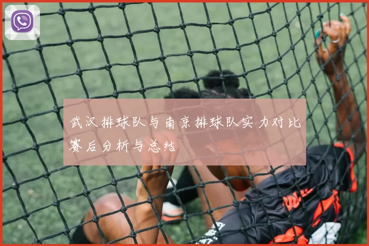 武汉排球队与南京排球队实力对比赛后分析与总结