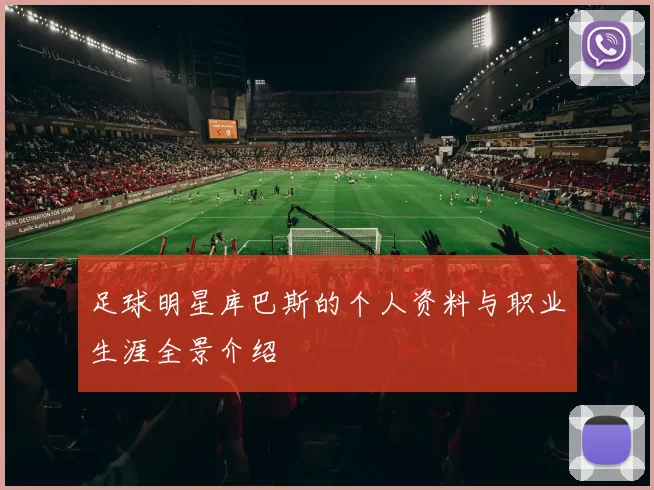 足球明星库巴斯的个人资料与职业生涯全景介绍